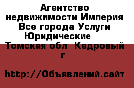 Агентство недвижимости Империя - Все города Услуги » Юридические   . Томская обл.,Кедровый г.